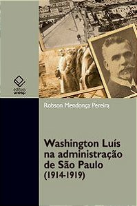 WASHINGTON LUÍS NA ADMINISTRAÇÃO DE SÃO PAULO (1914-1919) - PEREIRA, ROBSON MENDONCA