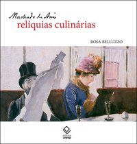 MACHADO DE ASSIS: RELÍQUIAS CULINÁRIAS - BELLUZZO, ROSA