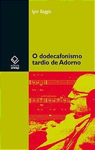 O DODECAFONISMO TARDIO DE ADORNO - BAGGIO, IGOR