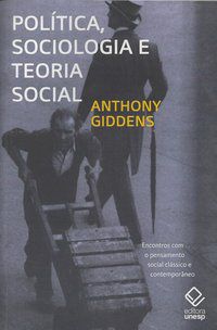 POLÍTICA, SOCIOLOGIA E TEORIA SOCIAL - 2ª EDIÇÃO - GIDDENS, ANTHONY