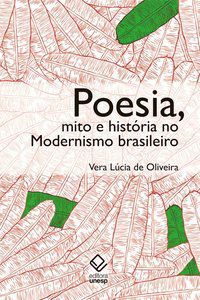 POESIA, MITO E HISTÓRIA NO MODERNISMO BRASILEIRO - 2ª EDIÇÃO - OLIVEIRA, VERA LUCIA DE
