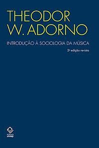INTRODUÇÃO À SOCIOLOGIA DA MÚSICA - 2ª EDIÇÃO - ADORNO, THEODOR W.