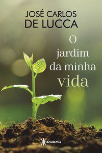 O JARDIM DA MINHA VIDA - LUCCA, JOSÉ CARLOS DE
