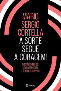 A SORTE SEGUE A CORAGEM ! - CORTELLA, MARIO SERGIO