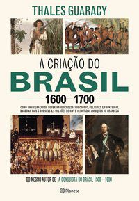 A CRIAÇÃO DO BRASIL 1600-1700 - GUARACY, THALES