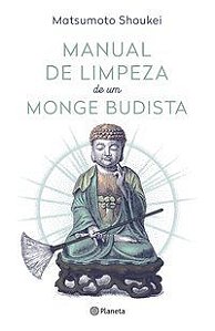 MANUAL DE LIMPEZA DE UM MONGE BUDISTA - SHOUKEI, MATSUMOTO