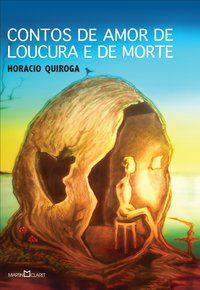 CONTOS DE AMOR DE LOUCURA E DE MORTE - QUIROGA, HORÁCIO