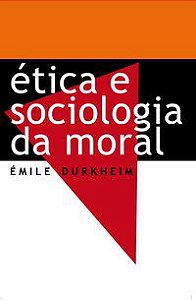 ÉTICA E SOCIOLOGIA DA MORAL - DURKHEIM, ÉMILE