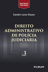 DIREITO ADMINISTRATIVO DE POLÍCIA JUDICIÁRIA - LÚCIO DEZAN, SANDRO