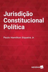 JURISDIÇÃO CONSTITUCIONAL POLÍTICA - 1ª EDIÇÃO DE 2016 - SIQUEIRA JR., PAULO HAMILTON
