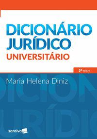 DICIONÁRIO JURÍDICO UNIVERSITÁRIO - 3ª EDIÇÃO DE 2017 - DINIZ, MARIA HELENA