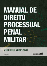 MANUAL DE DIREITO PROCESSUAL PENAL MILITAR - 3ª EDIÇÃO DE 2018 - NEVES, CÍCERO ROBSON COIMBRA