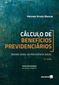CÁLCULO DE BENEFÍCIOS PREVIDENCIÁRIOS - 10ª EDIÇÃO DE 2019 - ARRAIS, HERMES