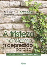 A TRISTEZA TRANSFORMA, A DEPRESSÃO PARALISA - BOTEGA, NEURY J.