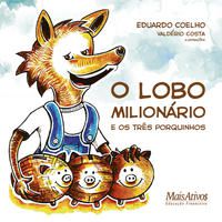 O LOBO MILIONÁRIO E OS TRÊS PORQUINHOS - COELHO, EDUARDO