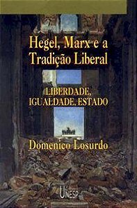 HEGEL, MARX E A TRADIÇÃO LIBERAL - LOSURDO, DOMENICO
