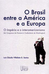 O BRASIL ENTRE A AMÉRICA E A EUROPA - SANTOS, LUIS CLAUDIO VILLAFAÑE G.