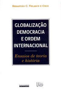 GLOBALIZAÇÃO, DEMOCRACIA E ORDEM INTERNACIONAL - CRUZ, SEBASTIAO CARLOS VELASCO E