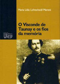 O VISCONDE DE TAUNAY E OS FIOS DA MEMÓRIA - MARETTI, MARIA LIDIA LICHTSCHEIDL