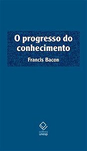 O PROGRESSO DO CONHECIMENTO - BACON, FRANCIS