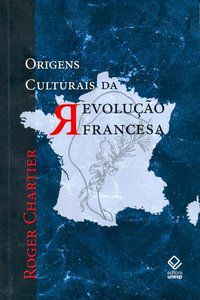 ORIGENS CULTURAIS DA REVOLUÇÃO FRANCESA - CHARTIER, ROGER