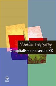 O CAPITALISMO NO SÉCULO XX - 2ª EDIÇÃO - TRAGTENBERG, MAURICIO