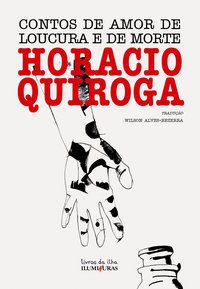 CONTOS DE AMOR DE LOUCURA E DE MORTE - QUIROGA, HORÁCIO