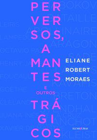PERVERSOS, AMANTES E OUTROS TRÁGICOS - MORAES, ELIANE ROBERT