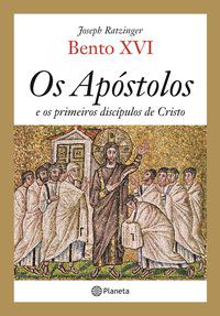 OS APÓSTOLOS E OS PRIMEIROS DISCÍPULOS DE CRISTO - RATZINGER, JOSEPH