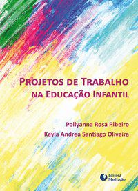 PROJETOS DE TRABALHO NA EDUCAÇÃO INFANTIL - RIBEIRO, POLLYANNA ROSA