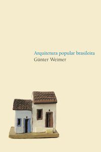 ARQUITETURA POPULAR BRASILEIRA - WEIMER, GUNTER