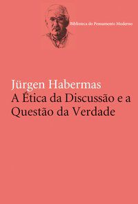 A ÉTICA DA DISCUSSÃO E A QUESTÃO DA VERDADE - HABERMAS, JURGEN