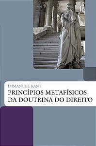 PRINCÍPIOS METAFÍSICOS DA DOUTRINA DO DIREITO - KANT, IMMANUEL