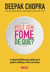 VOCÊ TEM FOME DE QUÊ? - CHOPRA, DEEPAK