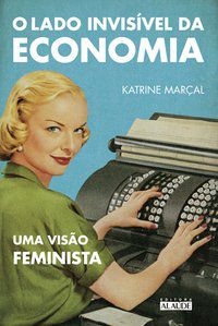 O LADO INVISÍVEL DA ECONOMIA - MARÇAL, KATRINE