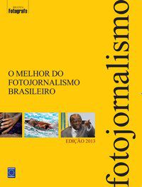 O MELHOR DO FOTOJORNALISMO BRASILEIRO - EDIÇÃO 2013 - EDITORA EUROPA
