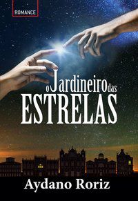 O JARDINEIRO DAS ESTRELAS - RORIZ, AYDANO