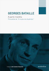 A PARTE MALDITA - PRECEDIDA DE “A NOÇÃO DE DISPÊNDIO” - BATAILLE, GEORGES