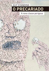 O PRECARIADO - A NOVA CLASSE PERIGOSA - STANDING, GUY