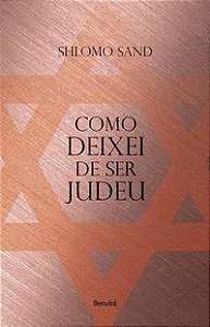 COMO DEIXEI DE SER JUDEU - SAND, SHLOMO