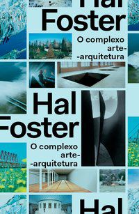 O COMPLEXO ARTE-ARQUITETURA - FOSTER, HAL