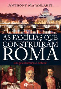 AS FAMÍLIAS QUE CONSTRUÍRAM ROMA - MAJANLAHTI, ANTHONY