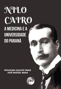 NILO CAIRO, A MEDICINA E A UNIVERSIDADE DO PARANÁ - FRAIZ, IPOJUCAN CALIXTO