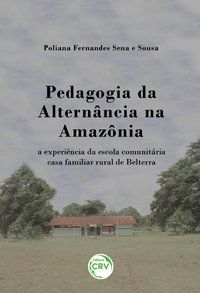 PEDAGOGIA DA ALTERNÂNCIA NA AMAZÔNIA - SENA E SOUSA, POLIANA FERNANDES