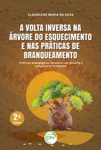 A VOLTA INVERSA NA ÁRVORE DO ESQUECIMENTO E NAS PRÁTICAS DE BRANQUEAMENTO - SILVA, CLAUDILENE MARIA DA