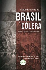 SUBJETIVIDADES NO BRASIL DA CÓLERA: - COSTA, PEDRO HENRIQUE ANTUNES DA