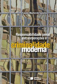 RESPONSABILIDADE PENAL DAS CORPORAÇÕES E CRIMINALIDADE MODERNA - 2ª EDIÇÃO DE 2009 - SANCTIS, FAUSTO MARTIN DE