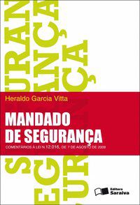 MANDADO DE SEGURANÇA : COMENTÁRIOS À LEI N. 12.016, DE 7 DE AGOSTO DE 2009 - 3ª EDIÇÃO DE 2010 - VITTA, HERALDO GARCIA