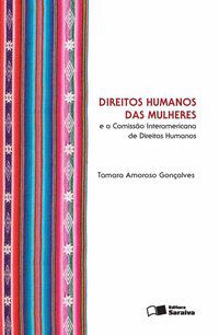 DIREITOS HUMANOS DAS MULHERES E A COMISSÃO INTERAMERICANA DE DIREITOS HUMANOS - 1ª EDIÇÃO DE 2013 - GONÇALVES, TAMARA AMOROSO