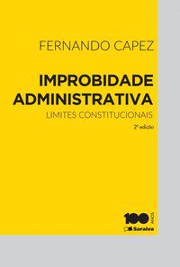 IMPROBIDADE ADMINISTRATIVA: LIMITES CONSTITUCIONAIS - 2ª EDIÇÃO DE 2015 - CAPEZ, FERNANDO